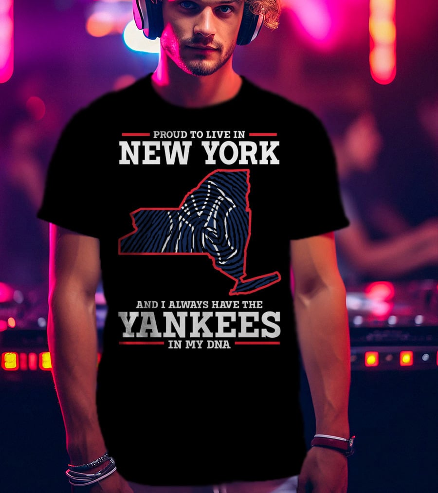 Proud To Live In New York And I Always Have The Yankees In My DNA T-Shirt