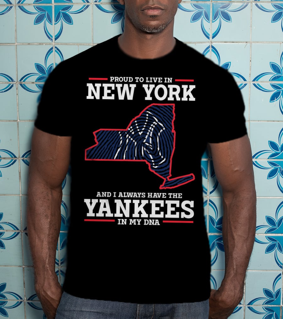 Proud To Live In New York And I Always Have The Yankees In My DNA T-Shirt