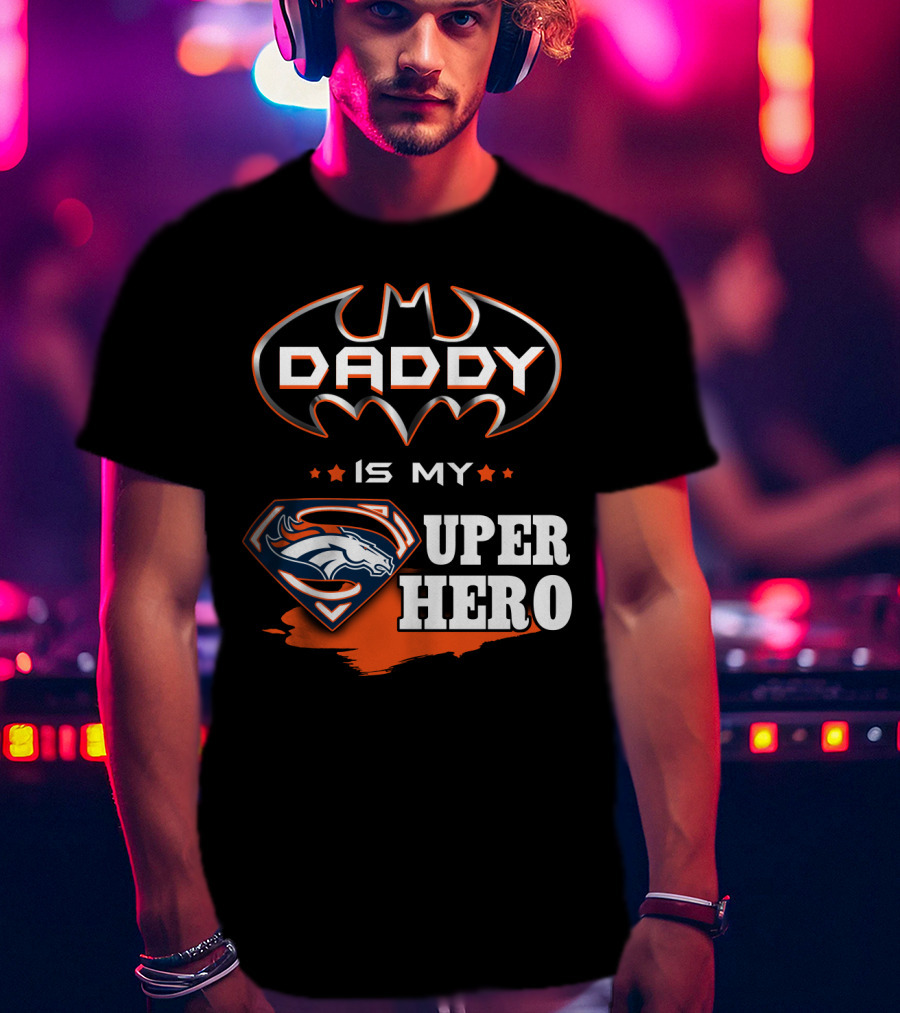 Daddy Is My Super Hero Broncos Batman Superman T-Shirt