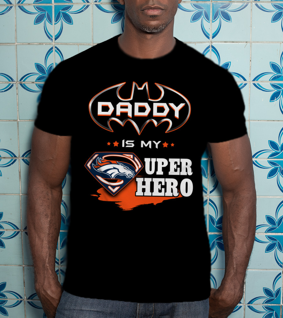 Daddy Is My Super Hero Broncos Batman Superman T-Shirt