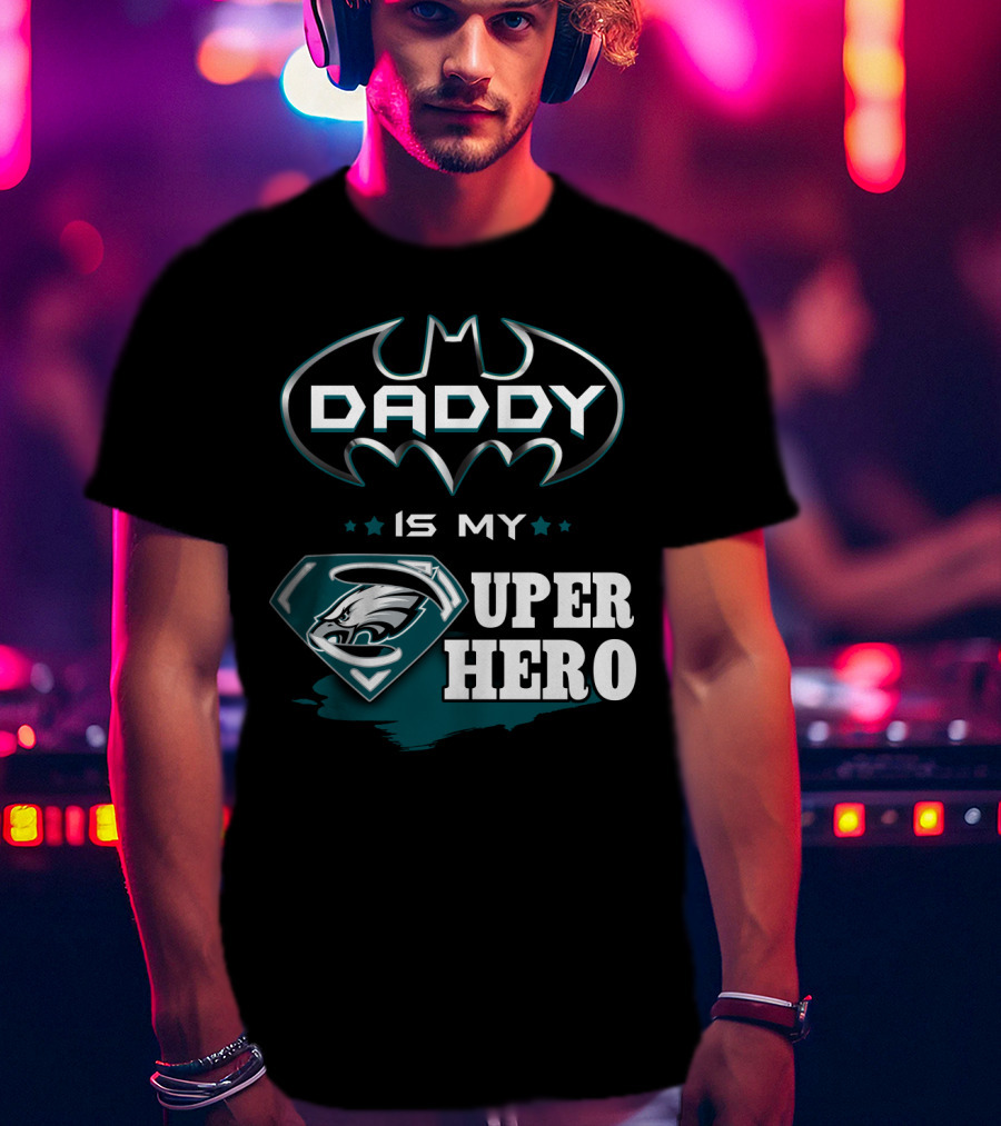 Daddy Is My Super Hero Eagles Batman Superman T-Shirt
