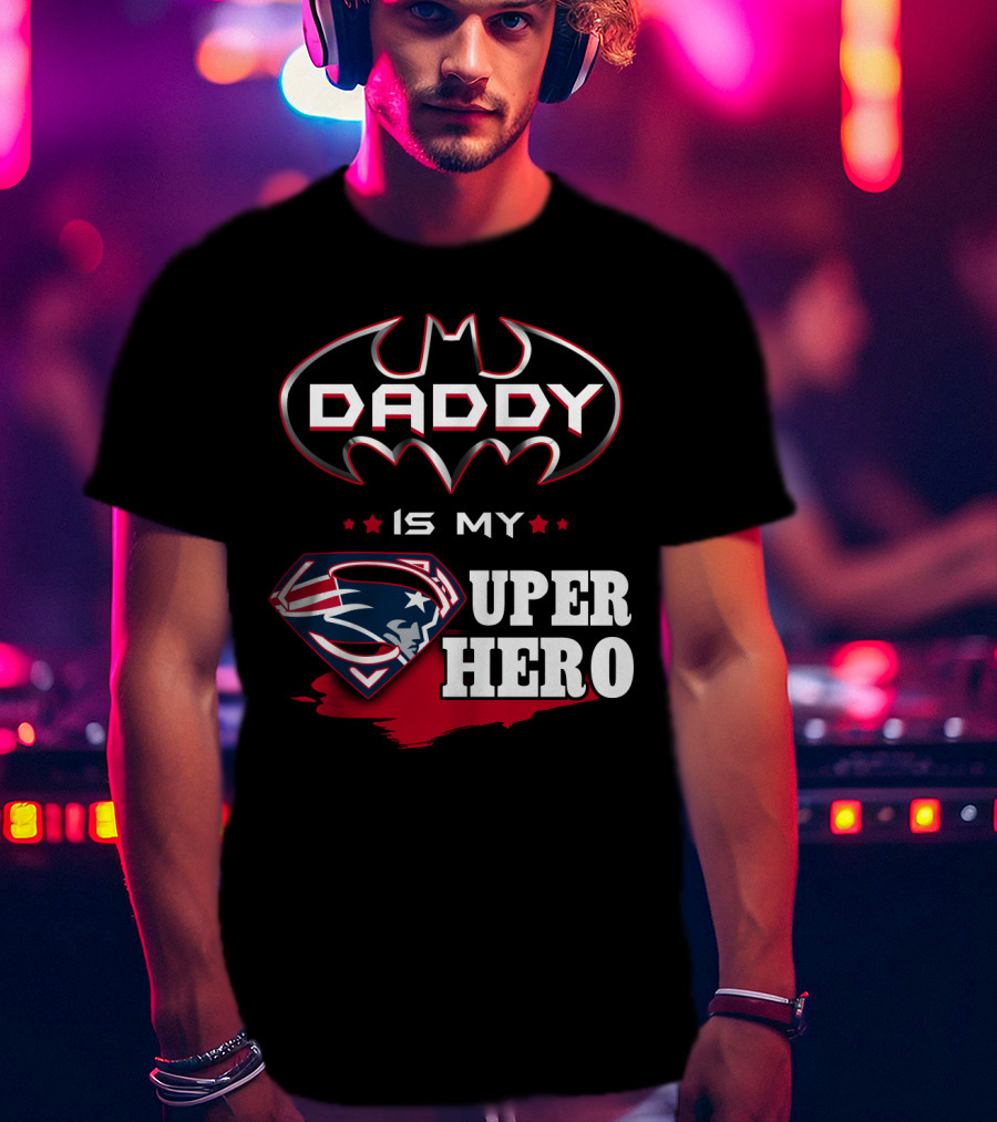 Daddy Is My Super Hero Patriots Batman Superman T-Shirt