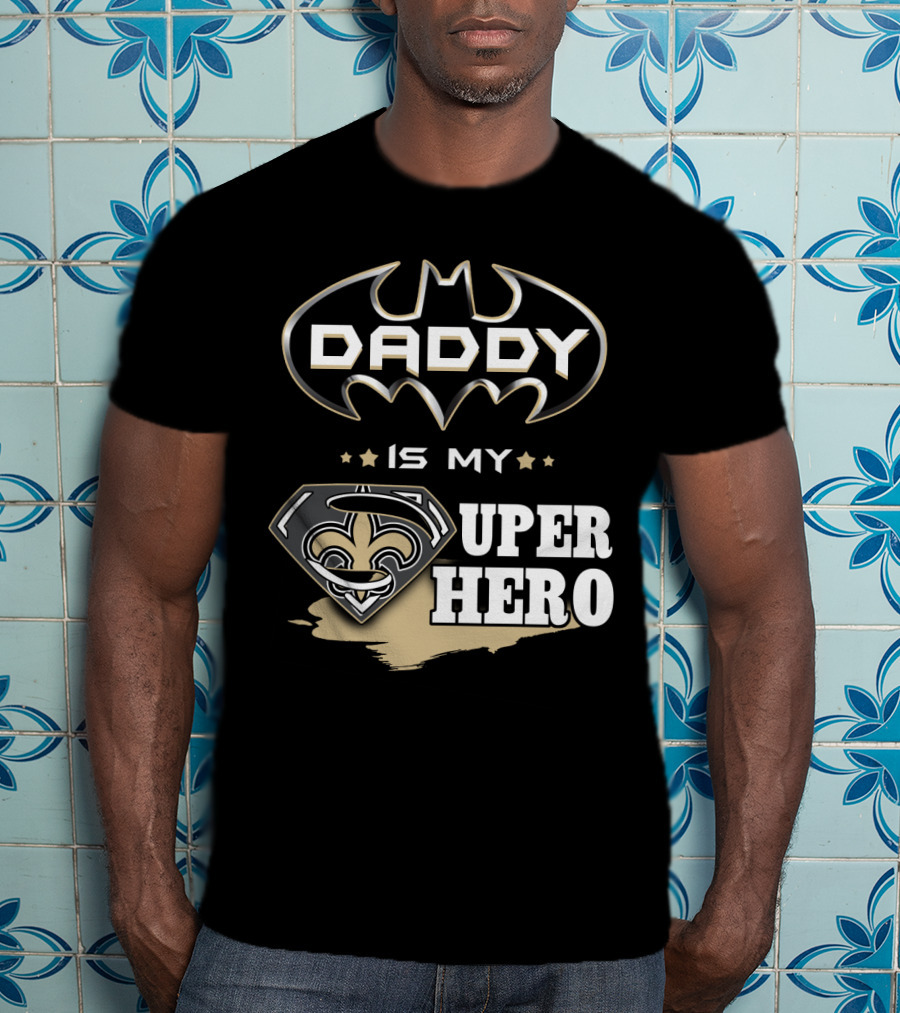 Daddy Is My Super Hero Saints Batman Superman T-Shirt