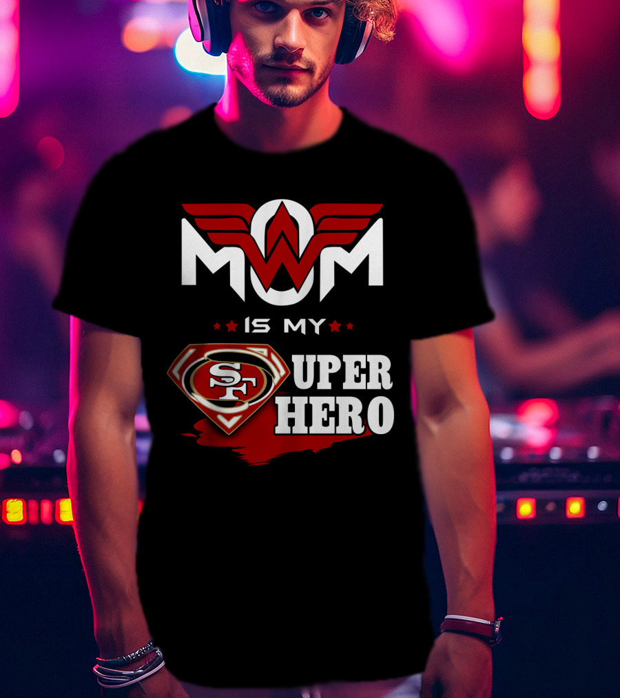Mom Is My 49ers Super Hero T-Shirt