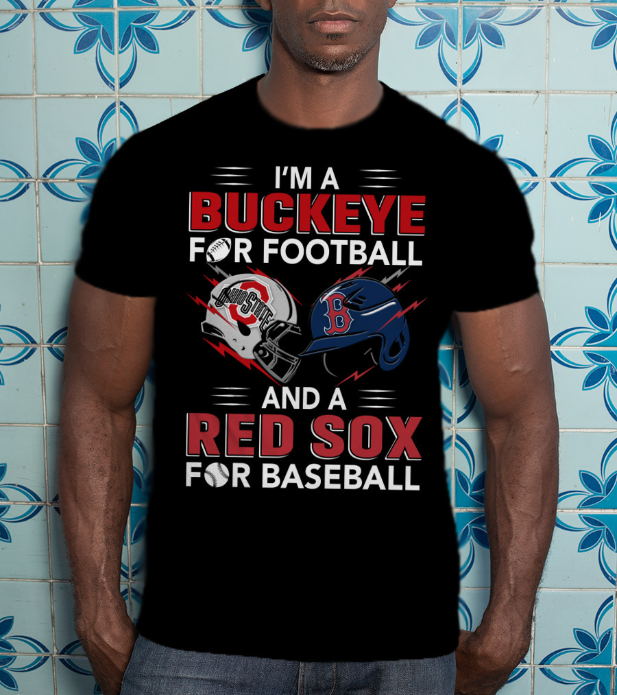 I'm A Buckeye For Football And A Red Sox For Baseball T-Shirt