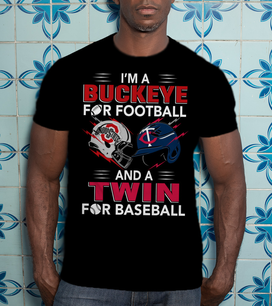 I'm A Buckeye For Football And A Twin For Baseball T-Shirt