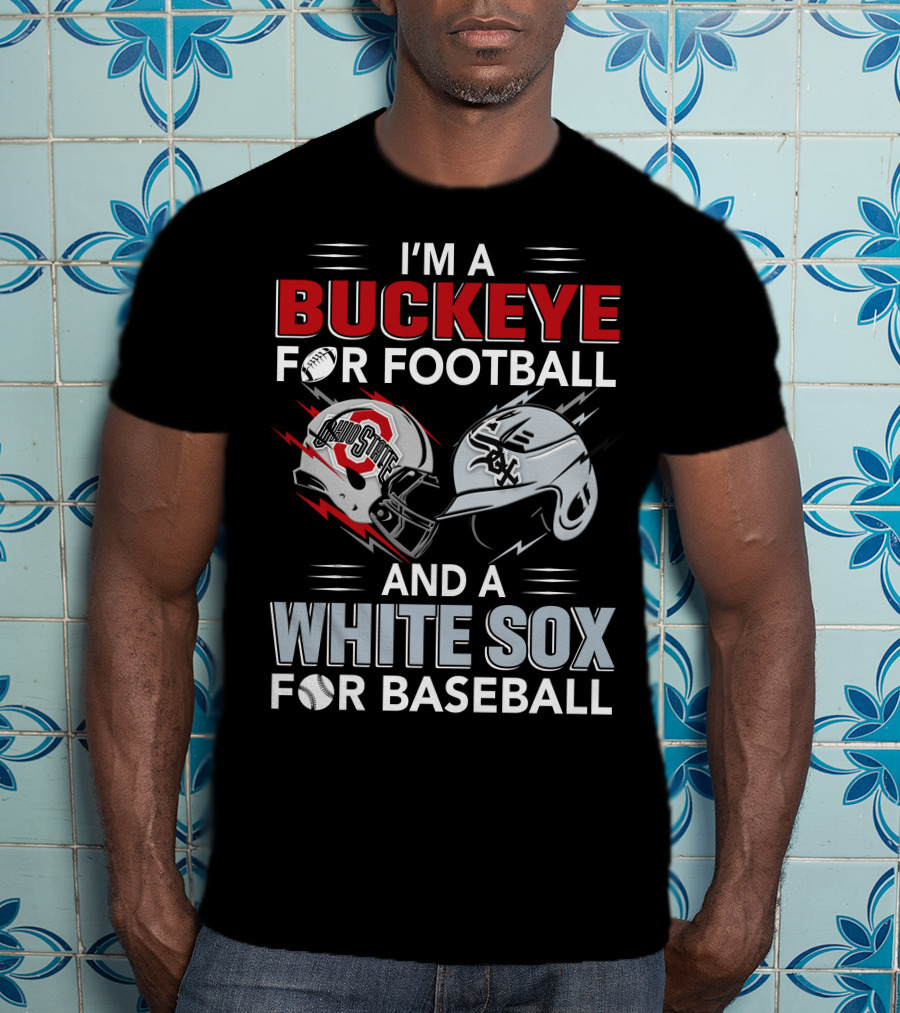 I'm A Buckeye For Football And A White Sox For Baseball T-Shirt