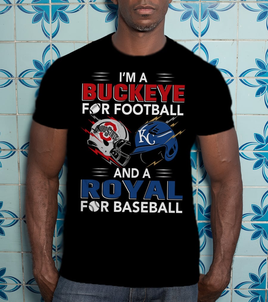 I'm A Buckeye For Football And A Royal For Baseball T-Shirt