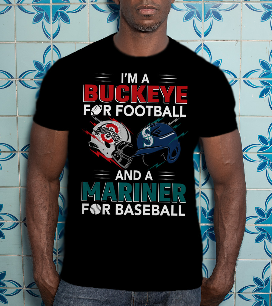 I'm A Buckeye For Football And A Mariner For Baseball T-Shirt