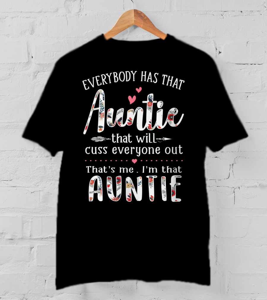 Everybody Has That Auntie That Will Cuss Everyone Out That's Me I'm That Auntie T-Shirt
