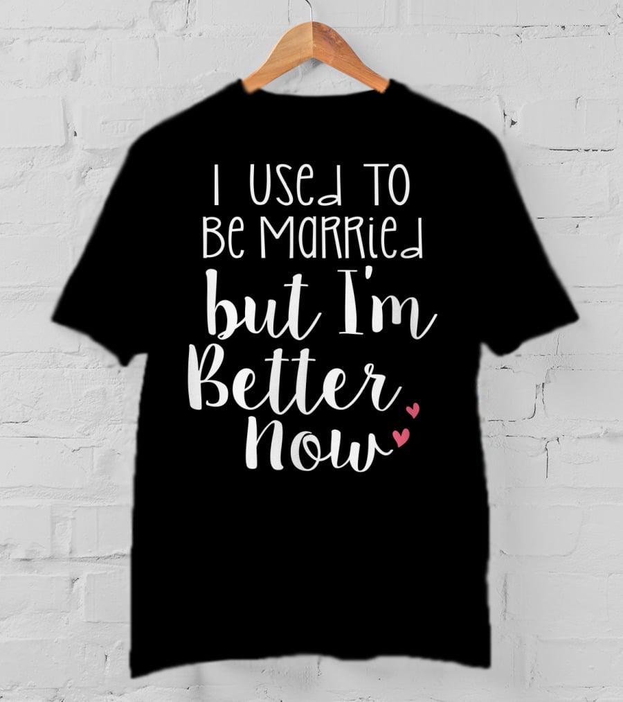 I Used To Be Married But I'm Better Now With Hearts T-Shirt