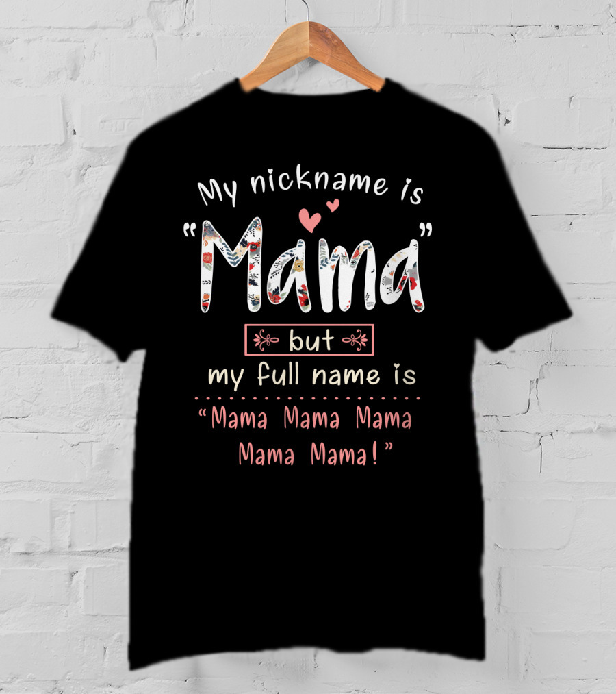 My Nickname Is Mama But My Full Name Is Mama Mama Mama Mama Mama T-Shirt