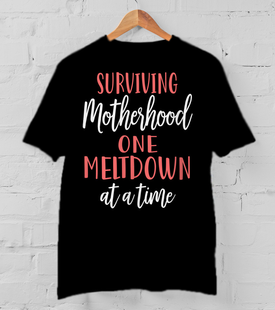 Surviving Motherhood One Meltdown At A Time T-Shirt