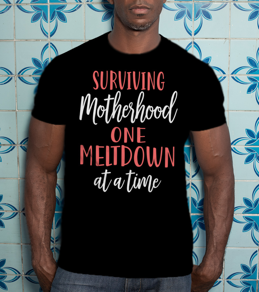 Surviving Motherhood One Meltdown At A Time T-Shirt