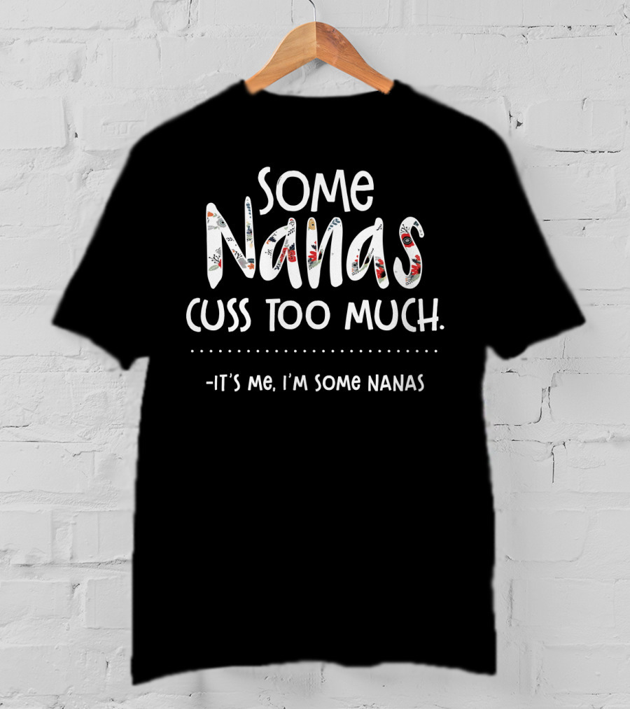 Some Nanas Cuss Too Much It's Me I'm Some Nanas T-Shirt