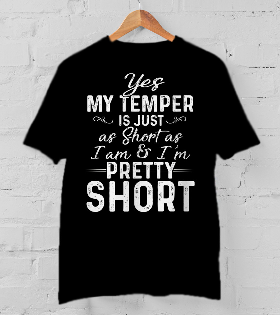 Yes My Temper Is Just As Short As I Am And I'm Pretty Short T-Shirt