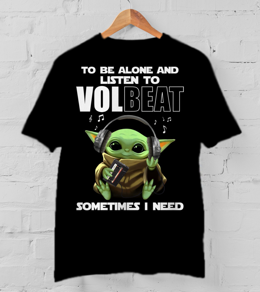 To Be Alone And Listen To Volbeat Sometimes I Need T-Shirt