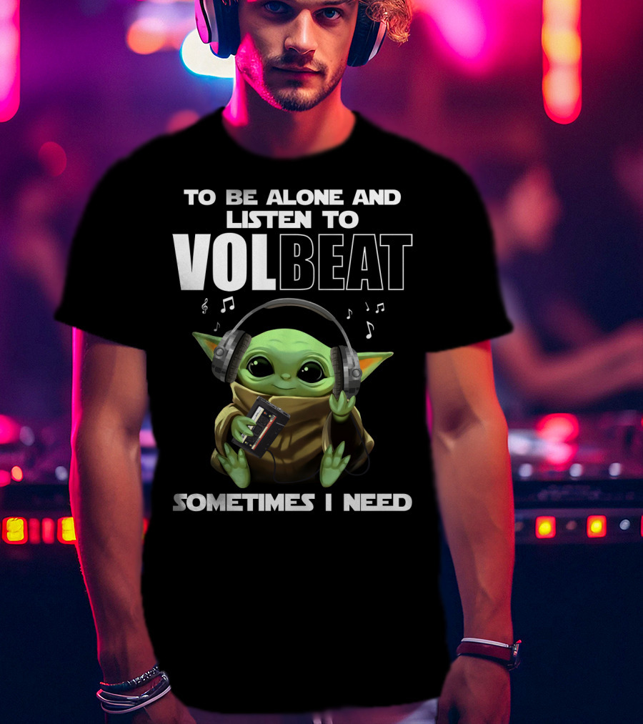 To Be Alone And Listen To Volbeat Sometimes I Need T-Shirt