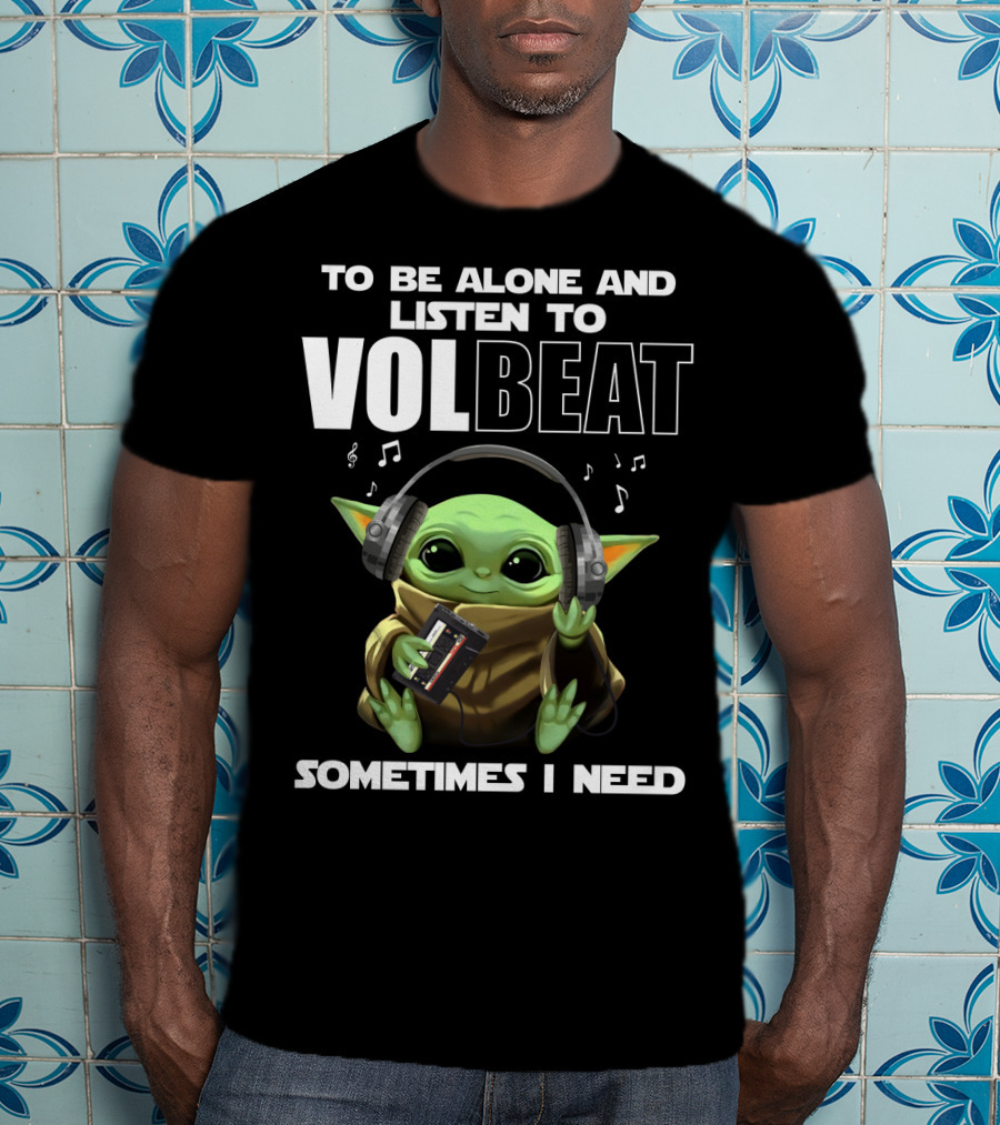 To Be Alone And Listen To Volbeat Sometimes I Need T-Shirt