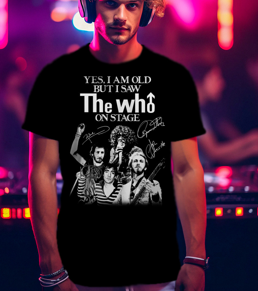 Yes I Am Old But I Saw The Who On Stage T-Shirt