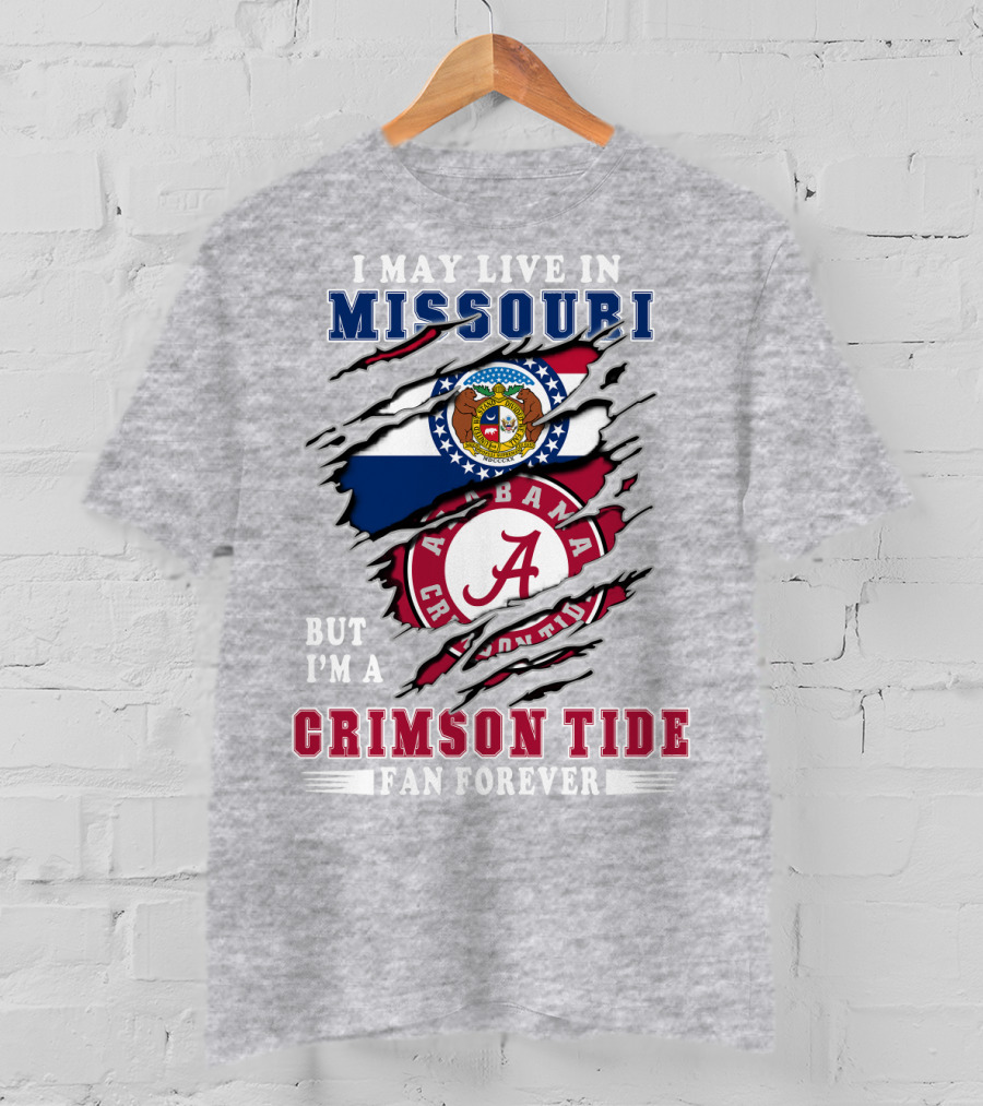 I May Live In Missouri But I'm A Bama Crimson Tide Fan Forever T-Shirt