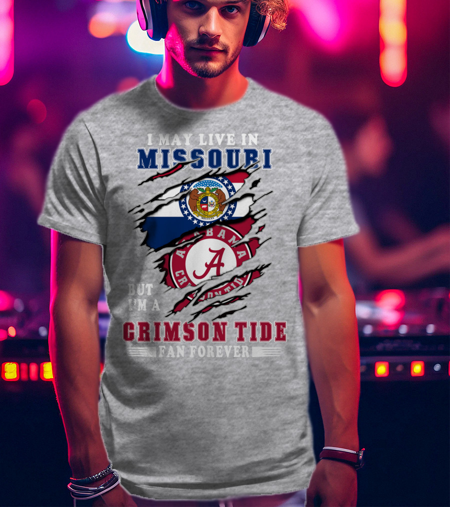 I May Live In Missouri But I'm A Bama Crimson Tide Fan Forever T-Shirt