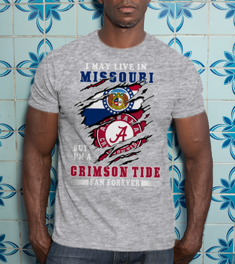 I May Live In Missouri But I'm A Bama Crimson Tide Fan Forever T-Shirt