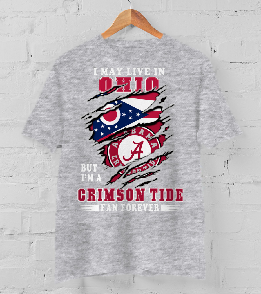 I May Live In Ohio But I'm A Crimson Tide Fan Forever T-Shirt
