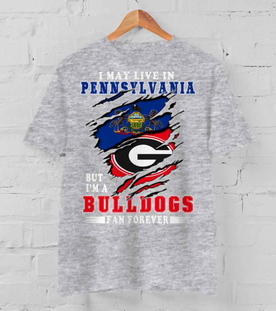 I May Live In Pennsylvania But I'm A Bulldogs Fan Forever T-Shirt