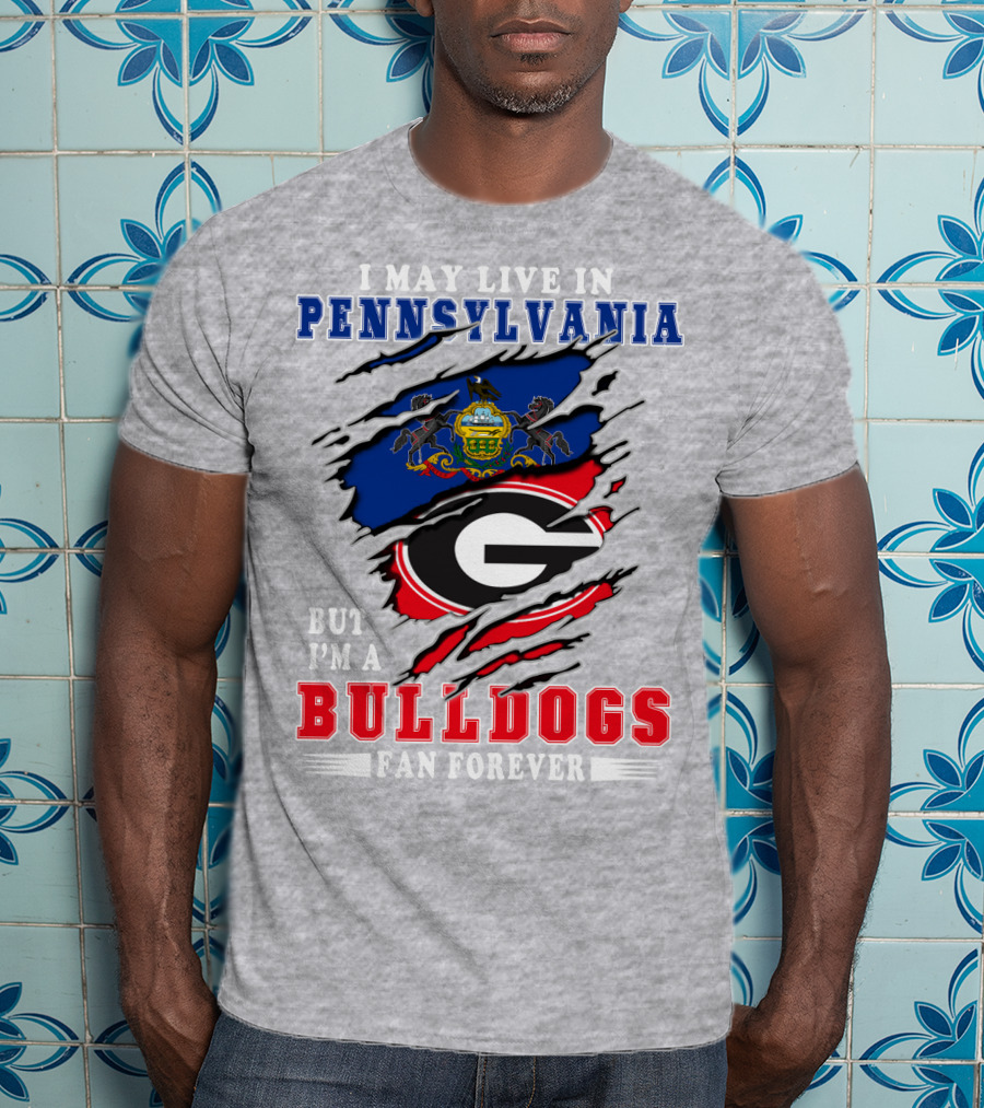 I May Live In Pennsylvania But I'm A Bulldogs Fan Forever T-Shirt