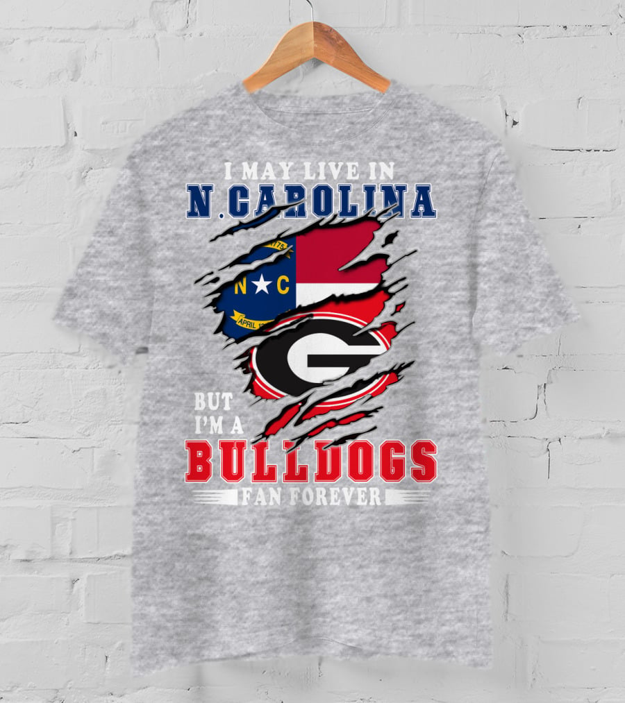 I May Live In N. Carolina But I'm A Bulldogs Fan Forever T-Shirt