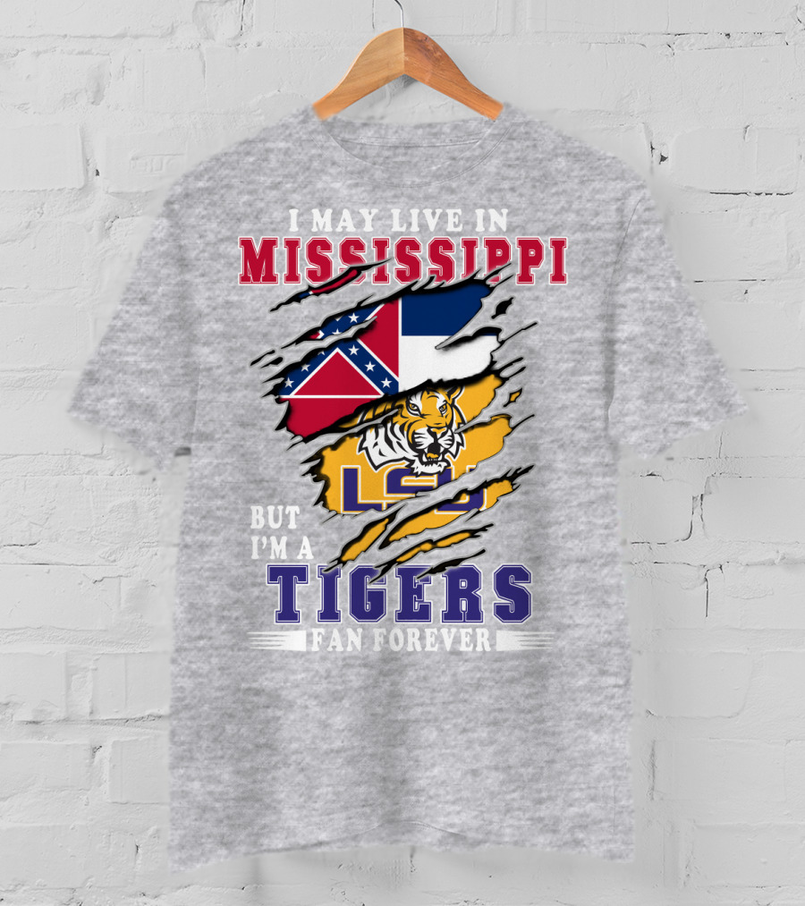 I May Live In Mississippi But I'm A Lsu Tigers Fan Forever T-Shirt