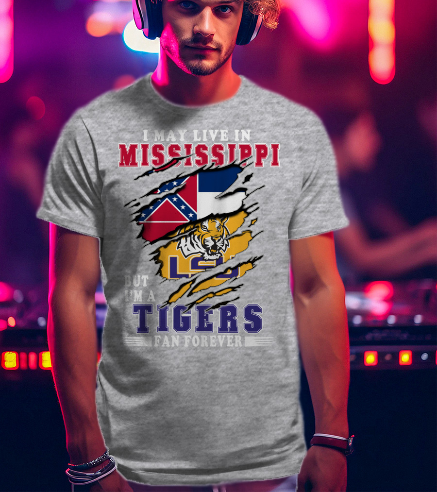 I May Live In Mississippi But I'm A Lsu Tigers Fan Forever T-Shirt