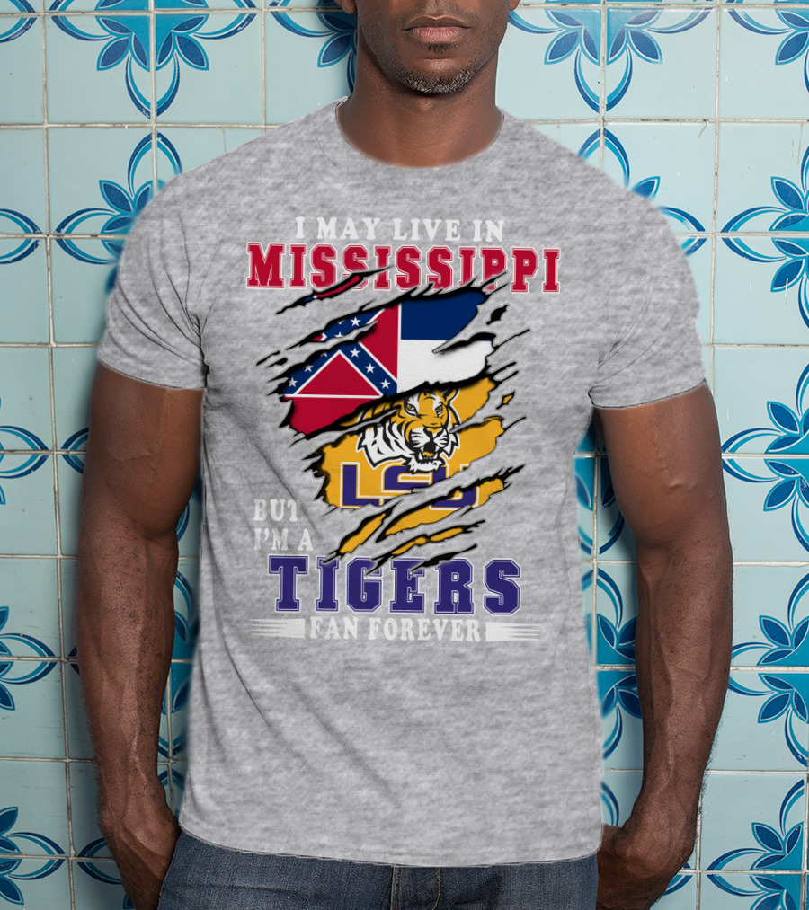 I May Live In Mississippi But I'm A Lsu Tigers Fan Forever T-Shirt