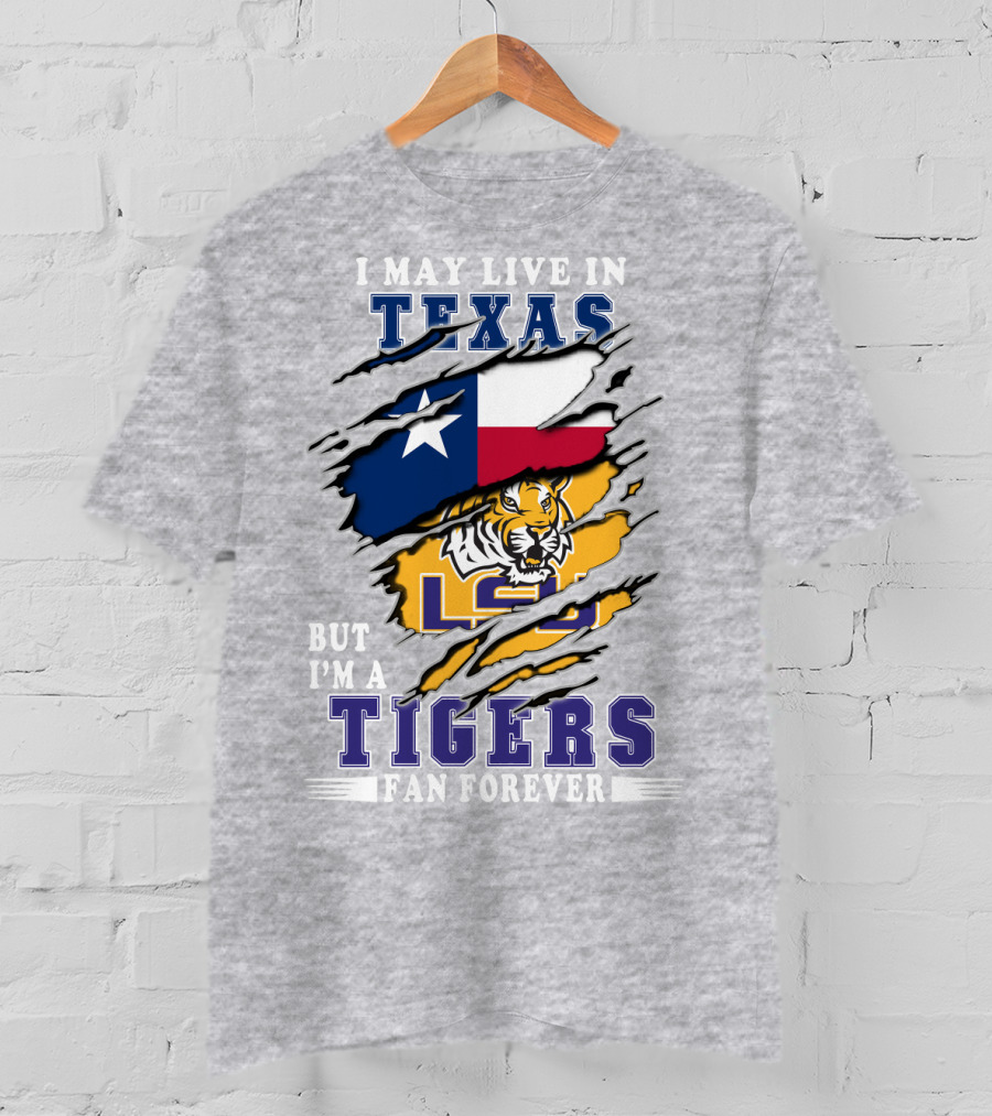 I May Live In Texas But I'm A Lsu Tigers Fan Forever T-Shirt