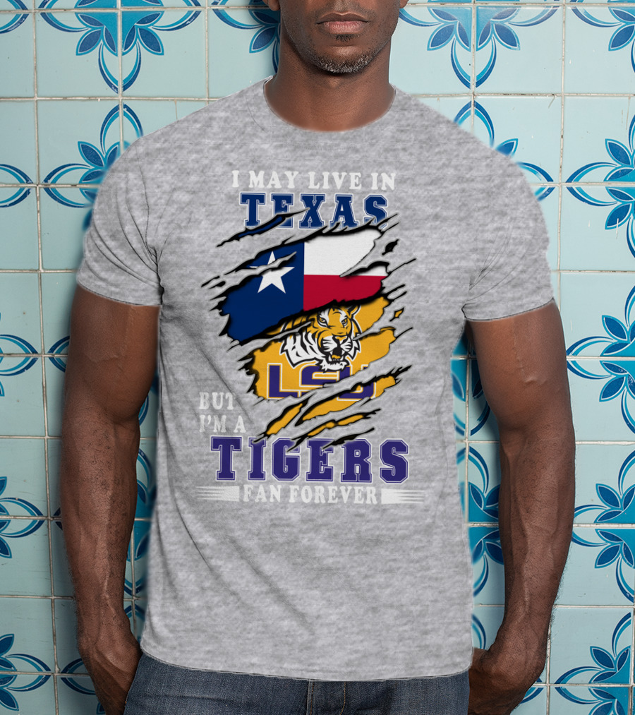 I May Live In Texas But I'm A Lsu Tigers Fan Forever T-Shirt
