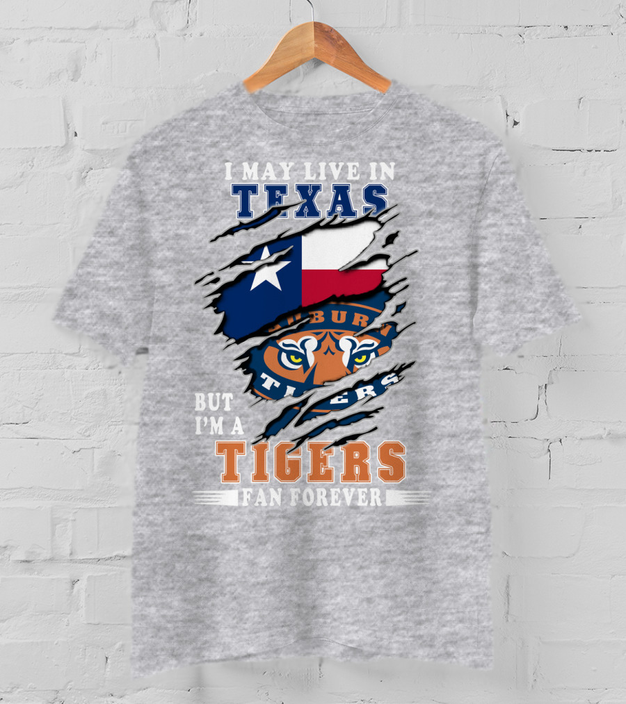 I May Live In Texas But I'm A Auburn Tigers Fan Forever T-Shirt
