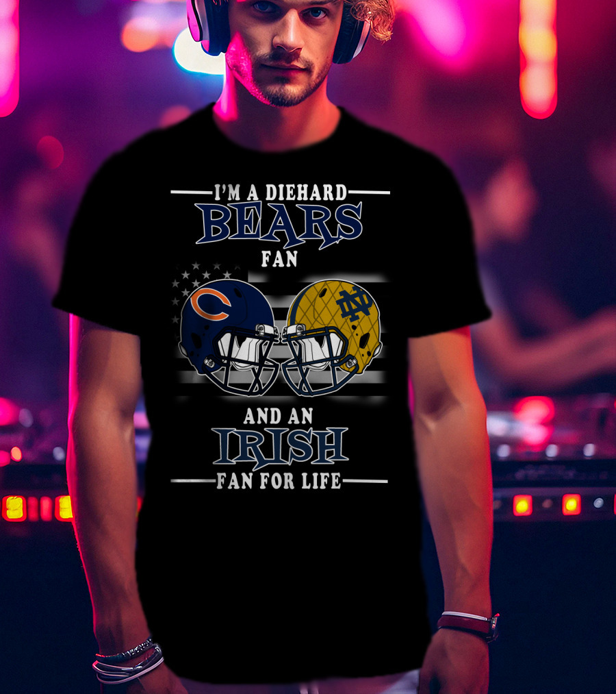 I'm A Diehard Bears Fan And An Irish Fan For Life T-Shirt
