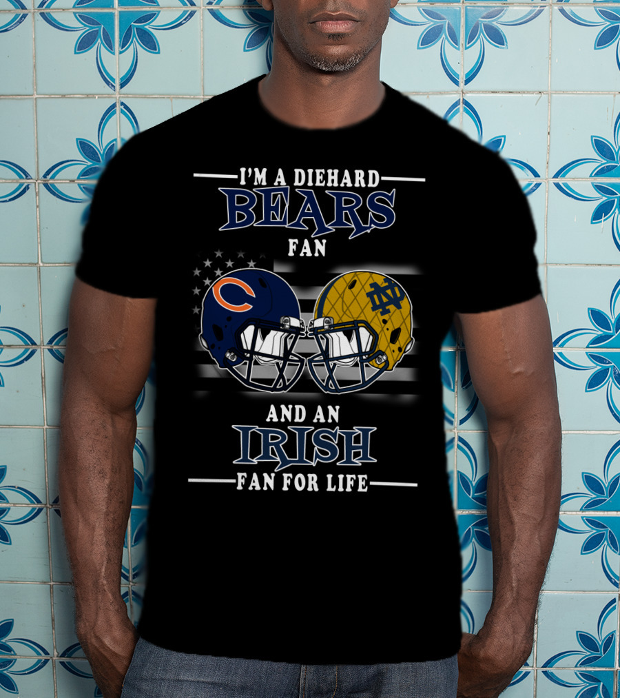 I'm A Diehard Bears Fan And An Irish Fan For Life T-Shirt
