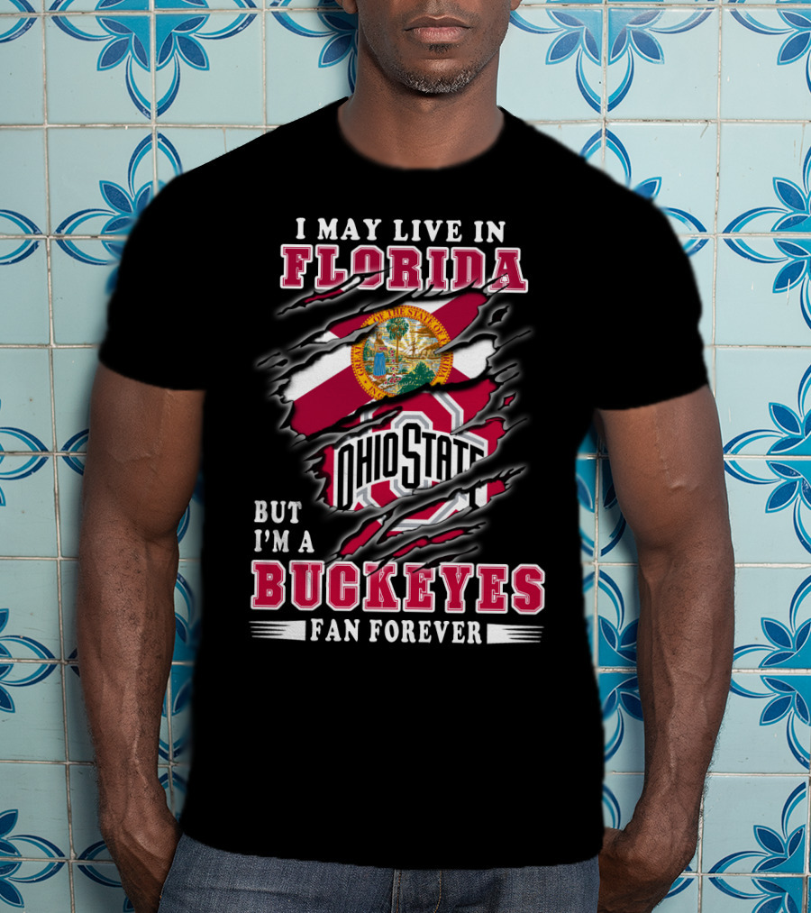 I May Live In Florida But I'm A Buckeyes Fan Forever Ohio State T-Shirt