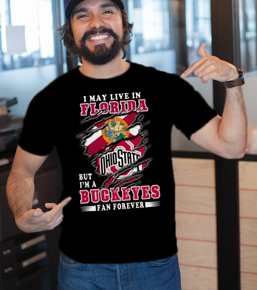 I May Live In Florida But I'm A Buckeyes Fan Forever Ohio State T-Shirt