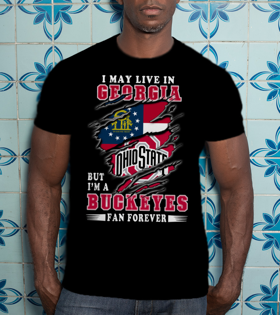 I May Live In Georgia But I'm A Ohio State Buckeyes Fan Forever T-Shirt