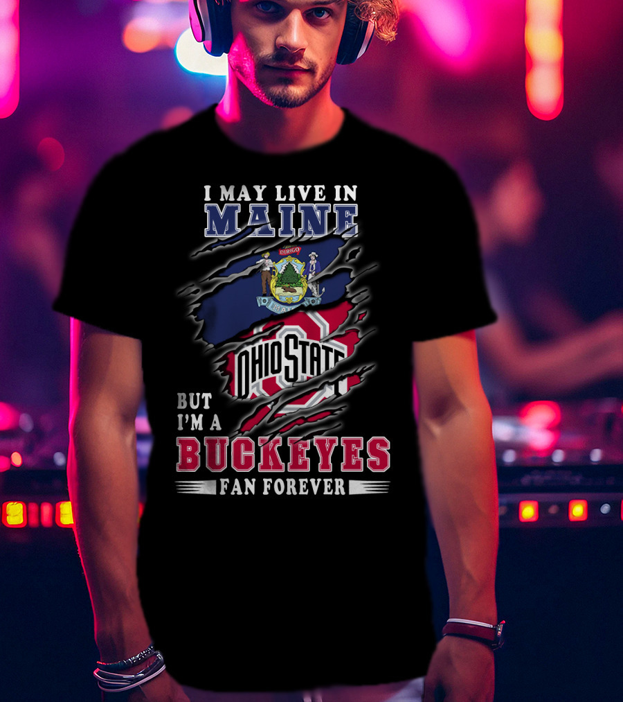 I May Live In Maine Ohio State Buckeyes Fan Forever T-Shirt