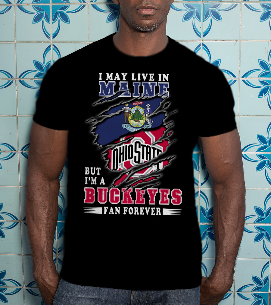 I May Live In Maine Ohio State Buckeyes Fan Forever T-Shirt