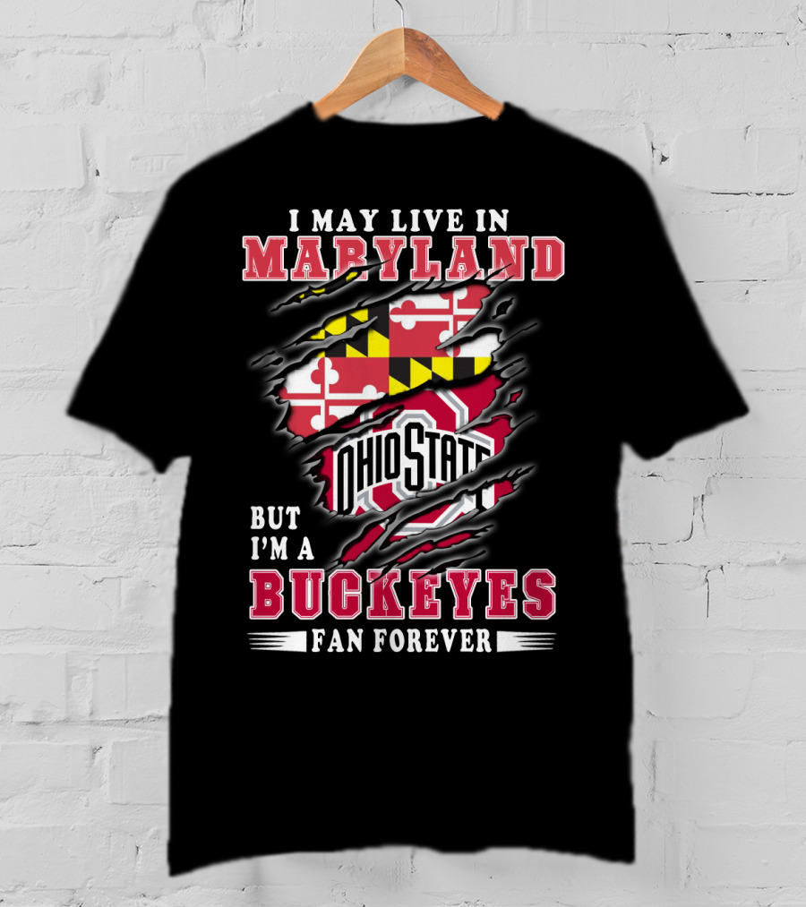 I May Live In Maryland But I'm A Ohio State Buckeyes Fan Forever T-Shirt