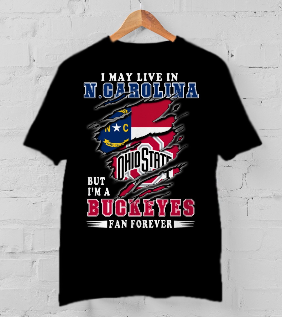 I May Live In N. Carolina But I'm A Buckeyes Fan Forever Ohio State T-Shirt