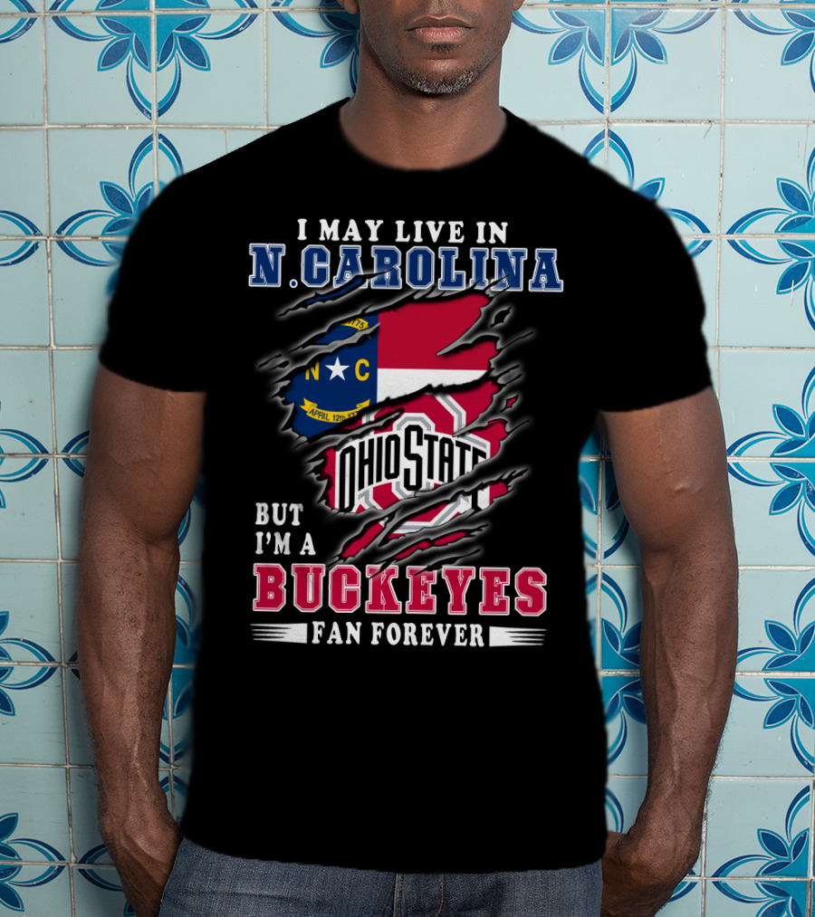 I May Live In N. Carolina But I'm A Buckeyes Fan Forever Ohio State T-Shirt