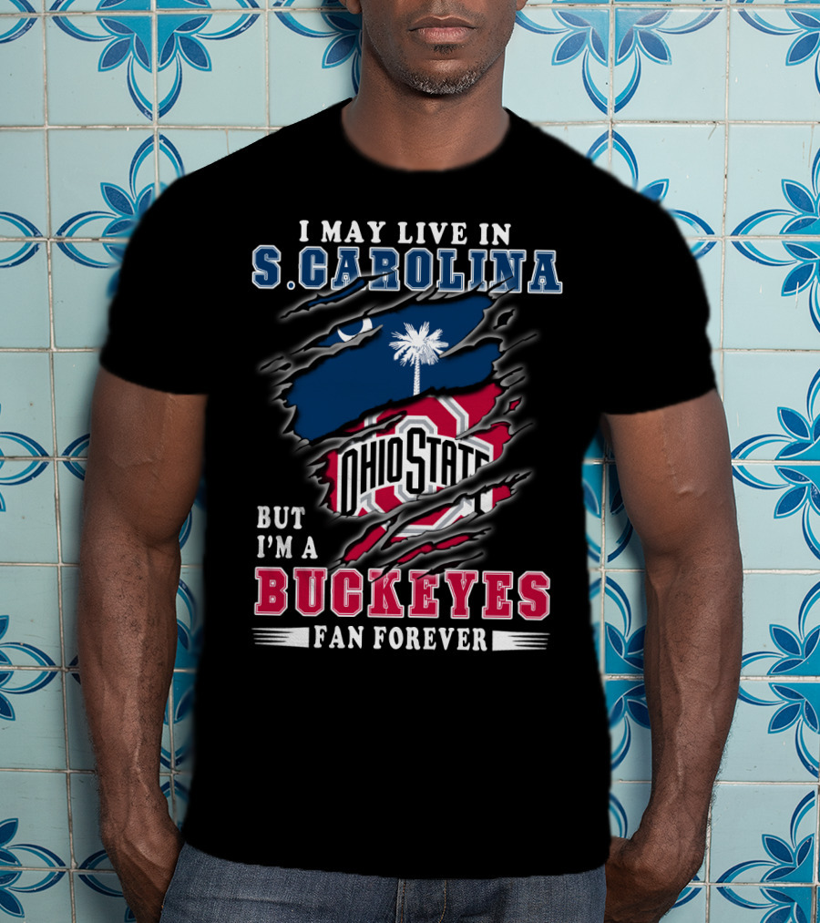 I May Live In S. Carolina Ohio State Buckeyes Fan Forever T-Shirt