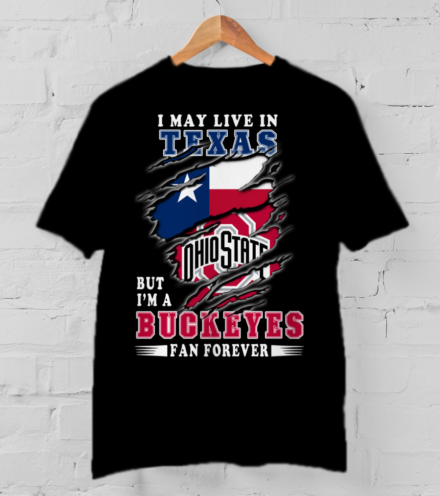 I May Live In Texas Ohio State Buckeyes Fan Forever T-Shirt