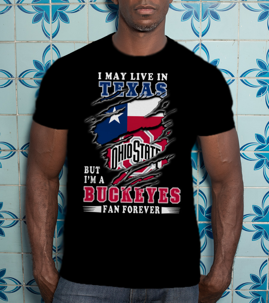 I May Live In Texas Ohio State Buckeyes Fan Forever T-Shirt